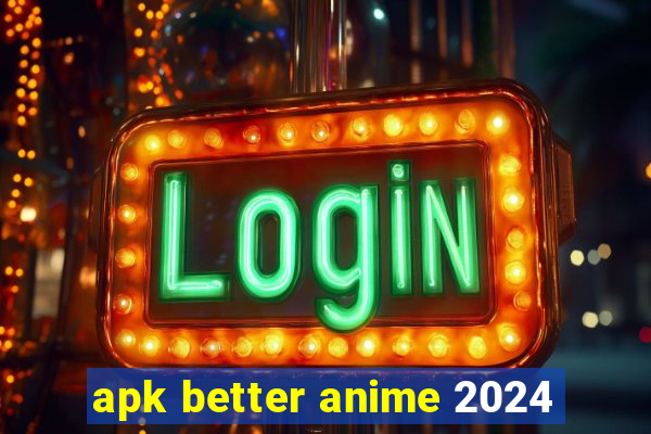 apk better anime 2024